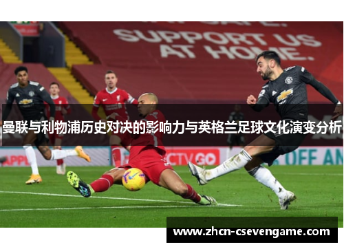 曼联与利物浦历史对决的影响力与英格兰足球文化演变分析
