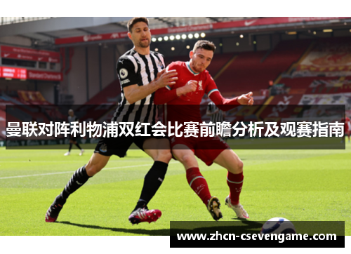曼联对阵利物浦双红会比赛前瞻分析及观赛指南