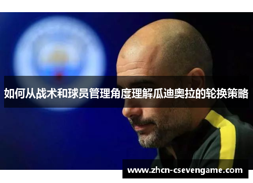 如何从战术和球员管理角度理解瓜迪奥拉的轮换策略