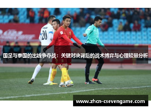 国足与泰国的出线争夺战：关键对决背后的战术博弈与心理较量分析