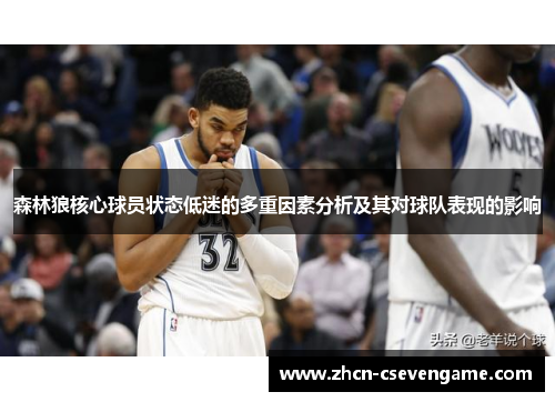森林狼核心球员状态低迷的多重因素分析及其对球队表现的影响