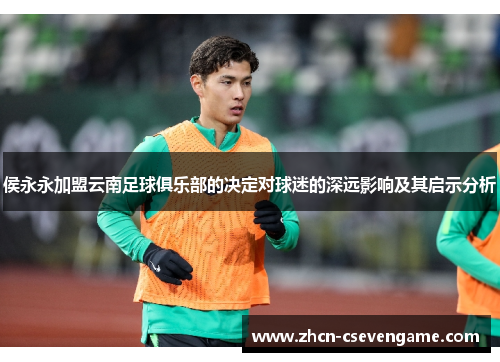 侯永永加盟云南足球俱乐部的决定对球迷的深远影响及其启示分析