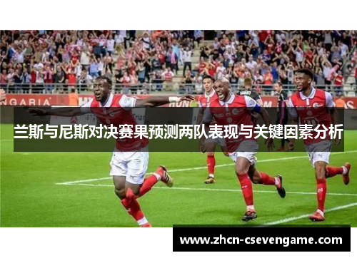 兰斯与尼斯对决赛果预测两队表现与关键因素分析