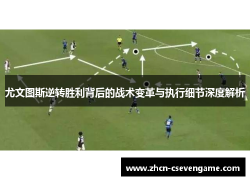 尤文图斯逆转胜利背后的战术变革与执行细节深度解析